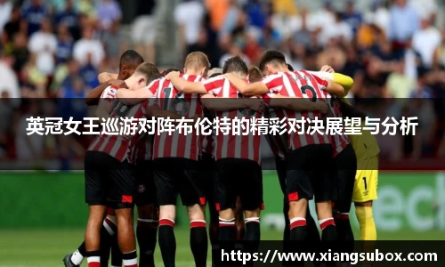 英冠女王巡游对阵布伦特的精彩对决展望与分析